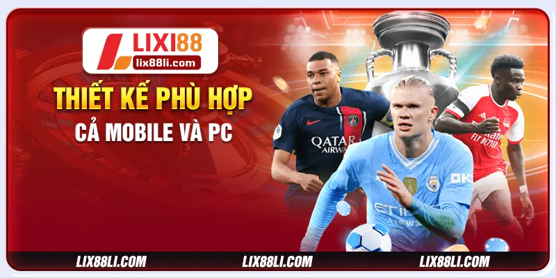 Thiết kế phù hợp cả mobile và PC Thiết kế phù hợp cả mobile và PC