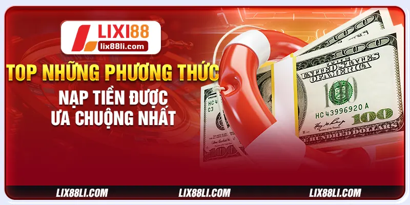 TOP những phương thức nạp tiền được ưa chuộng nhất TOP những phương thức nạp tiền được ưa chuộng nhất